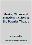 Masks, Mimes and Miracles: Studies in the Popular Theatre