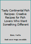 Paperback Tasty Continental Fish Recipes: Creative Recipes for Fish Lovers Who Want Something Different Book