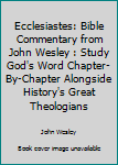 Paperback Ecclesiastes: Bible Commentary from John Wesley : Study God's Word Chapter-By-Chapter Alongside History's Great Theologians Book