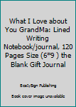 Paperback What I Love about You GrandMa: Lined Writing Notebook/journal, 120 Pages Size (6*9 ) the Blank Gift Journal Book