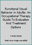 Paperback Functional Visual Behavior in Adults: An Occupational Therapy Guide To Evaluation And Treatment Options Book