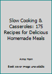 Slow Cooking & Casseroles: 175 Recipes for Delicious Homemade Meals