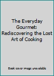 DVD The Everyday Gourmet: Rediscovering the Lost Art of Cooking Book