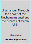 Unknown Binding Lifechange: Through the power of the lifechanging seed and the process of mental birth Book