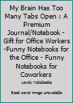 Paperback My Brain Has Too Many Tabs Open : A Premium Journal/Notebook - Gift for Office Workers -Funny Notebooks for the Office - Funny Notebooks for Coworkers Book