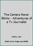 Paperback The Camera Never Blinks - Adventures of a Tv Journalist Book