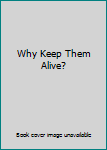 Hardcover Why Keep Them Alive? Book