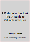 Unknown Binding A Fortune in the Junk Pile, A Guide to Valuable Antiques Book