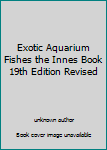 Unknown Binding Exotic Aquarium Fishes the Innes Book 19th Edition Revised Book