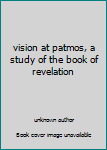 Unknown Binding vision at patmos, a study of the book of revelation Book