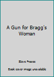 Paperback A Gun for Bragg's Woman Book