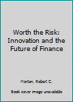 Hardcover Worth the Risk: Innovation and the Future of Finance Book