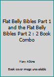 Paperback Flat Belly Bibles Part 1 and the Flat Belly Bibles Part 2 : 2 Book Combo Book
