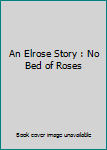 Unknown Binding An Elrose Story : No Bed of Roses Book