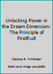 Paperback Unlocking Power in the Dream Dimension: The Principle of Firstfruit Book