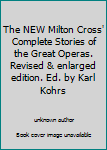 The NEW Milton Cross' Complete Stories of the Great Operas. Revised & enlarged edition. Ed. by Karl Kohrs