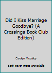 Hardcover Did I Kiss Marriage Goodbye? (A Crossings Book Club Edition) Book