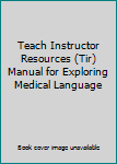 Paperback Teach Instructor Resources (Tir) Manual for Exploring Medical Language Book