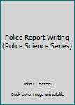 Hardcover Police Report Writing (Police Science Series) Book
