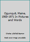 Paperback Ogunquit, Maine, 1900-1971 In Pictures and Words Book