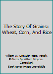 The Story Of Grains: Wheat, Corn, And Rice