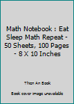 Paperback Math Notebook : Eat Sleep Math Repeat - 50 Sheets, 100 Pages - 8 X 10 Inches Book