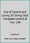 Hardcover Out of Control and Loving It! Giving God Complete Control of Your Life Book