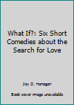 Paperback What If?: Six Short Comedies about the Search for Love Book