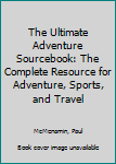 Paperback The Ultimate Adventure Sourcebook: The Complete Resource for Adventure, Sports, and Travel Book