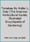 Tomatoes By Walter L. Doty (The American Horticultural Society Illustrated Encyclopedia of Gardening)