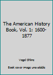 Paperback The American History Book, Vol. 1: 1600-1877 Book