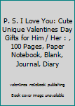 Paperback P. S. I Love You: Cute Unique Valentines Day Gifts for Him / Her : , 100 Pages, Paper Notebook, Blank, Journal, Diary Book