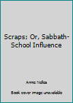 Hardcover Scraps; Or, Sabbath-School Influence Book