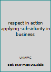 Paperback respect in action applying subsidiarity in business Book