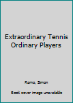 Hardcover Extraordinary Tennis Ordinary Players Book