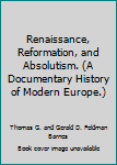 Paperback Renaissance, Reformation, and Absolutism. (A Documentary History of Modern Europe.) Book
