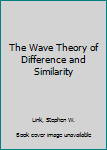 Hardcover The Wave Theory of Difference and Similarity Book