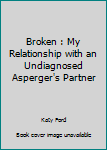Paperback Broken : My Relationship with an Undiagnosed Asperger's Partner Book