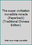 Paperback The super civilization incredible miracle (Paperback) (Traditional Chinese Edition) Book