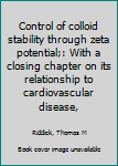 Unknown Binding Control of colloid stability through zeta potential;: With a closing chapter on its relationship to cardiovascular disease, Book