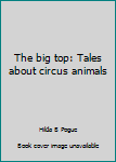 Unknown Binding The big top: Tales about circus animals Book