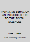 Hardcover PRIMITIVE BEHAVIOR AN INTRODCUTION TO THE SOCIAL SCIENCES Book