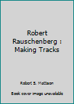 Hardcover Robert Rauschenberg : Making Tracks Book