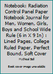 Notebook: Radiation Control Panel Paper Notebook Journal for Men, Women, Girls, Boys and School Wide Rule (6 in X 9 In) : Lined Pages, College Ruled Paper, Perfect Bound, Soft Cover