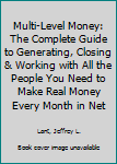 Hardcover Multi-Level Money: The Complete Guide to Generating, Closing & Working with All the People You Need to Make Real Money Every Month in Net Book