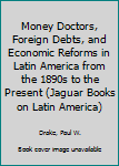 Paperback Money Doctors, Foreign Debts, and Economic Reforms in Latin America from the 1890s to the Present (Jaguar Books on Latin America) Book