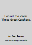 Hardcover Behind the Plate: Three Great Catchers, Book