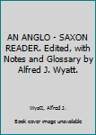 Hardcover AN ANGLO - SAXON READER. Edited, with Notes and Glossary by Alfred J. Wyatt. Book