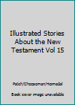 Unknown Binding Illustrated Stories About the New Testament Vol 15 Book