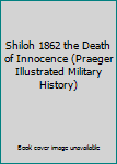 Hardcover Shiloh 1862 the Death of Innocence (Praeger Illustrated Military History) Book